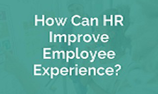 HOW CAN HR IMPROVE EMPLOYEE EXPERIENCE (EX)